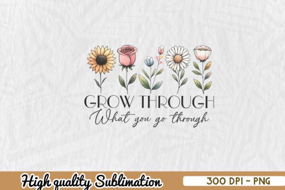 Grow Through Floral Sublimation PNG Review